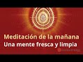 Meditación de la mañana “Una mente fresca y limpia”, con Elizabeth Gayán