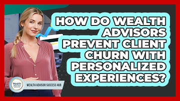 How Do Wealth Advisors Prevent Client Churn With Personalized Experiences?