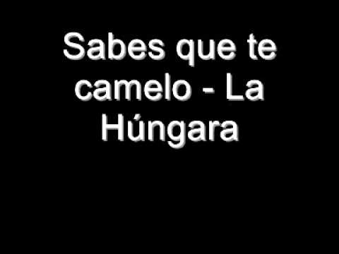 Sabes que te camelo - La Húngara