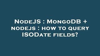 NodeJS : MongoDB + nodejs : how to query ISODate fields?