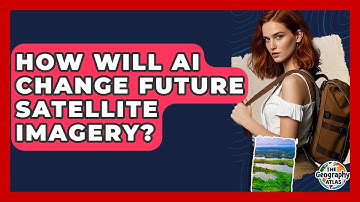 How Will AI Change Future Satellite Imagery? - The Geography Atlas