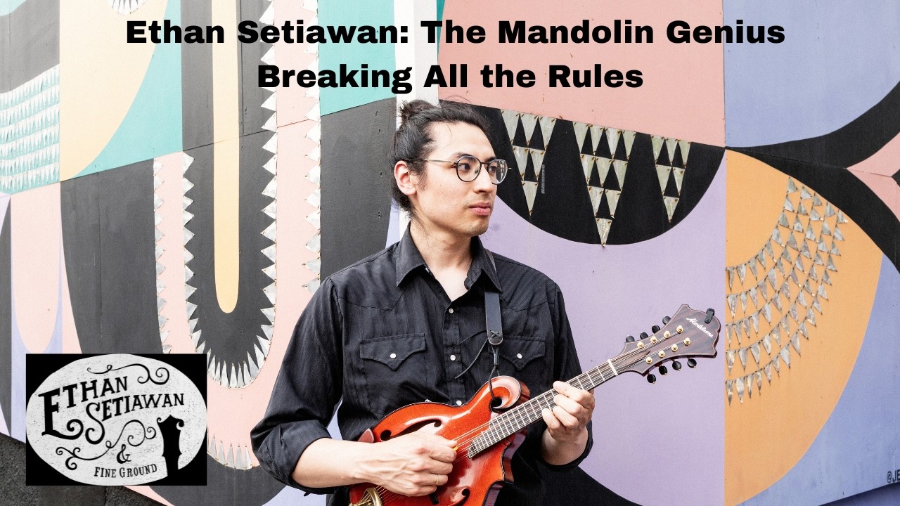 Ethan Setiawan: The Mandolin Genius Breaking All the Rules