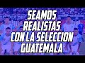 Medios deportivos seamos realistas con la selección de Guatemala