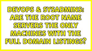 DevOps & SysAdmins: Are the Root Name Servers the Only machines with the full domain listings?