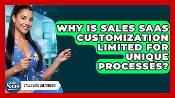 Why Is Sales SaaS Customization Limited For Unique Processes? - Sales Saas Breakdown