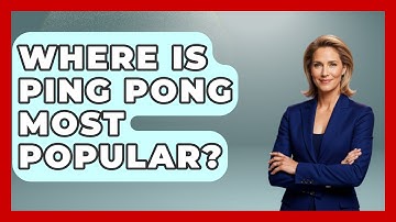 Where Is Ping Pong Most Popular? - The Racket Xpert