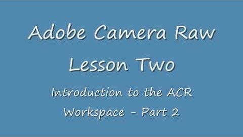 Adobe® Camera Raw (ACR) - Introduction to Adobe Camera Raw Workspace (Part 2).