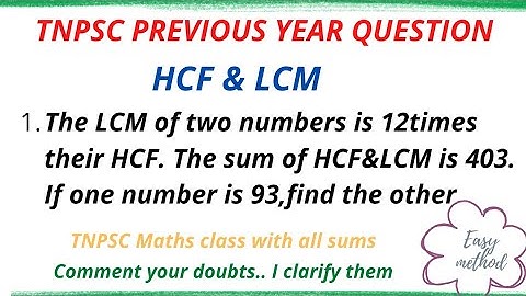 The LCM of two numbers is 12times their HCF. The sum of HCF&LCM is 403. If one number is 93,find the