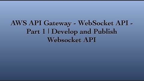 AWS API Gateway - Websocket API | Develop and Publish Websocket API