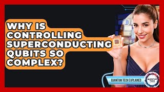 Why Is Controlling Superconducting Qubits So Complex - Quantum Tech Explained