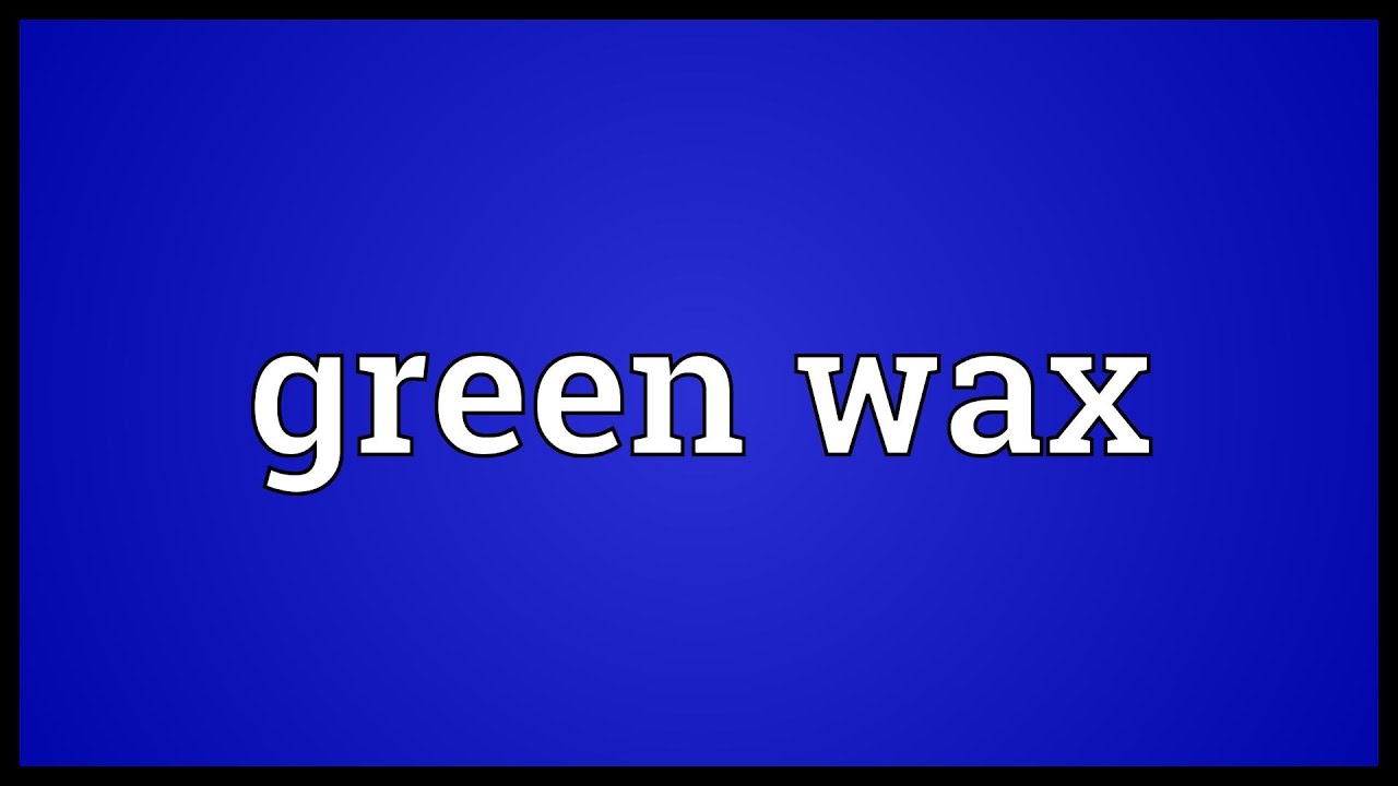 Green wax Meaning YouTube