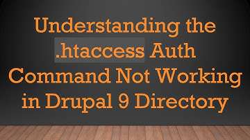 Understanding the .htaccess Auth Command Not Working in Drupal 9 Directory