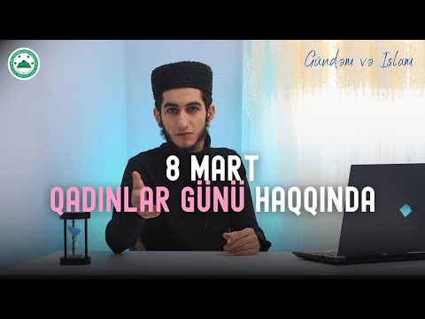 8 Mart Qadınlar Günü Haqqında | Gündəm və İslam