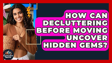How Can Decluttering Before Moving Uncover Hidden Gems? - Your Organization Mentor