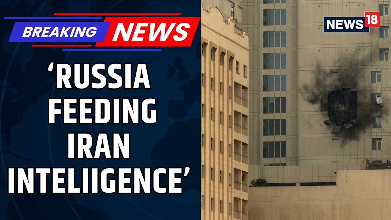 Russia Providing Iran Intelligence To Target US Forces In Middle East | US Iran War News | News18