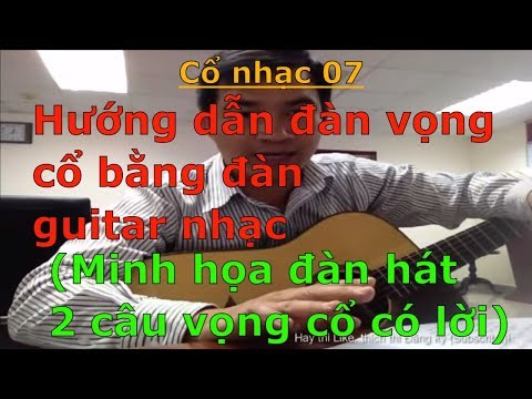 Hướng dẫn đàn vọng cổ bằng đàn guitar nhạc (Minh họa đệm hát 2 câu vọng cổ có lời) - Cổ nhạc 07