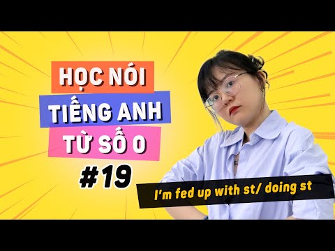 2 CÁCH nói TÔI CHÁN LÀM VIỆC GÌ ĐÓ chuẩn người bản xứ!