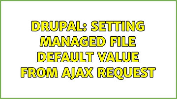 Drupal: Setting managed file default value from ajax request