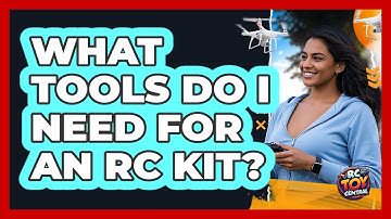 What Tools Do I Need For An RC Kit?
