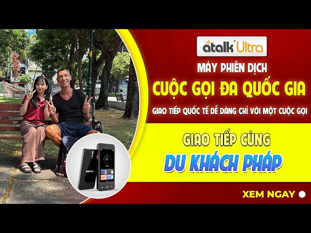 Máy Phiên Dịch Không Cần Chạm ATalk Ultra Phiên Dịch Trực Tiếp Tiếng Pháp Cùng Du Khách Nước Ngoài