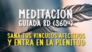 Meditación guiada 8D(360º)  para sanar tus vínculos afectivos y entrar en la plenitud