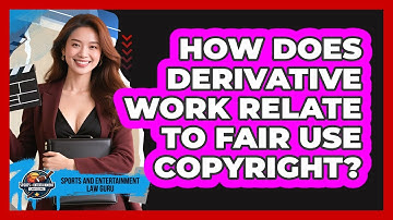 How Does Derivative Work Relate To Fair Use Copyright? - Sports and Entertainment Law Guru