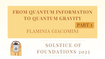From Quantum Info to Quantum Gravity: Part 1 | Flaminia Giacomini | Solstice of Foundations 2025