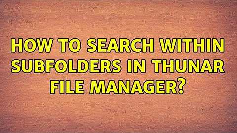 How to search WITHIN subfolders in Thunar File Manager?