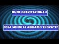 Onde Gravitazionali - Cosa Sono? Le Abbiamo Trovate?