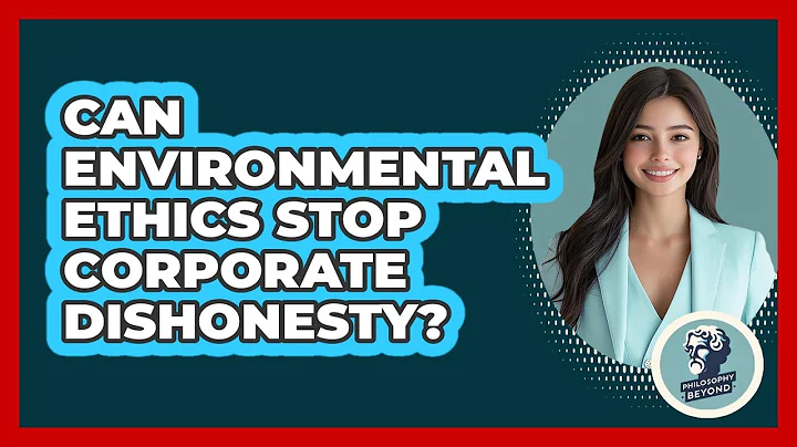 Can Environmental Ethics Stop Corporate Dishonesty? - Philosophy Beyond