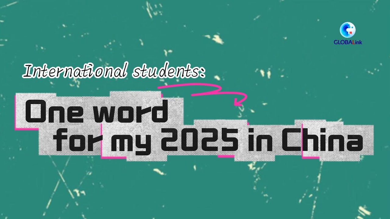 GLOBALink | Int'l students: One word for my 2025 in China