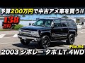 コミコミ200万円で買える中古アメ車の中でもコスパの高さは最高クラス!?｜2003年型 シボレー タホ LT 4WD