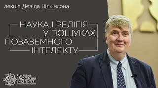 Наука і релігія у пошуках позаземного інтелекту. Лекція Девіда Вілкінсона