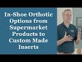 In-Shoe Orthotic Options from Supermarket Products to Custom Made Inserts - Orthotic Training: Ep12