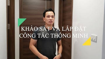 Khảo sát và lắp đặt công tắc thông minh thực tế tại công trình
