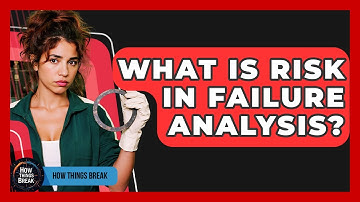 What Is Risk In Failure Analysis? - How Things Break