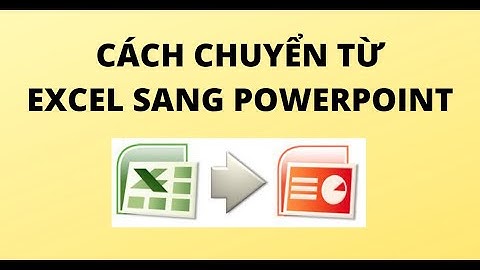 CÁCH CHUYỂN EXCEL SANG POWERPOINT