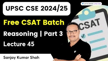 Free CSAT Batch | Reasoning | Part 3 | Lecture 45 | UPSC CSE 2024/25 | Sanjay Kumar Shah
