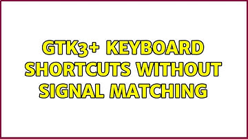 Ubuntu: Gtk3+ keyboard shortcuts without signal matching