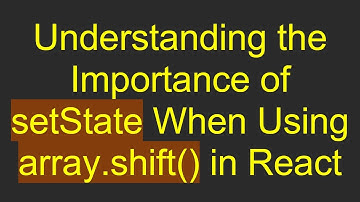 Understanding the Importance of setState When Using array.shift() in React