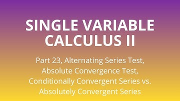 Part 23 | The Alternating Series and Absolute Convergence Tests