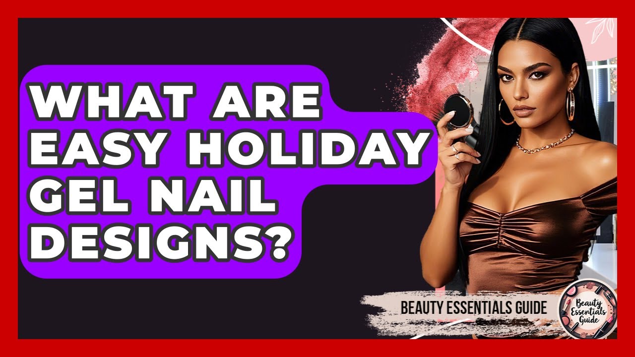 What Are Easy Holiday Gel Nail Designs? - Beauty Essentials Guide