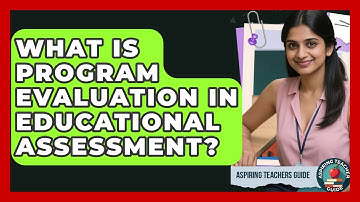 What Is Program Evaluation In Educational Assessment? - Aspiring Teacher Guide