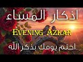 اذكار المساء راحه نفسيه بصوت يريح قلبك حصن نفسك وبيتك من الشيطان     