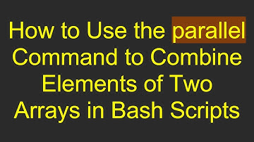 How to Use the parallel Command to Combine Elements of Two Arrays in Bash Scripts