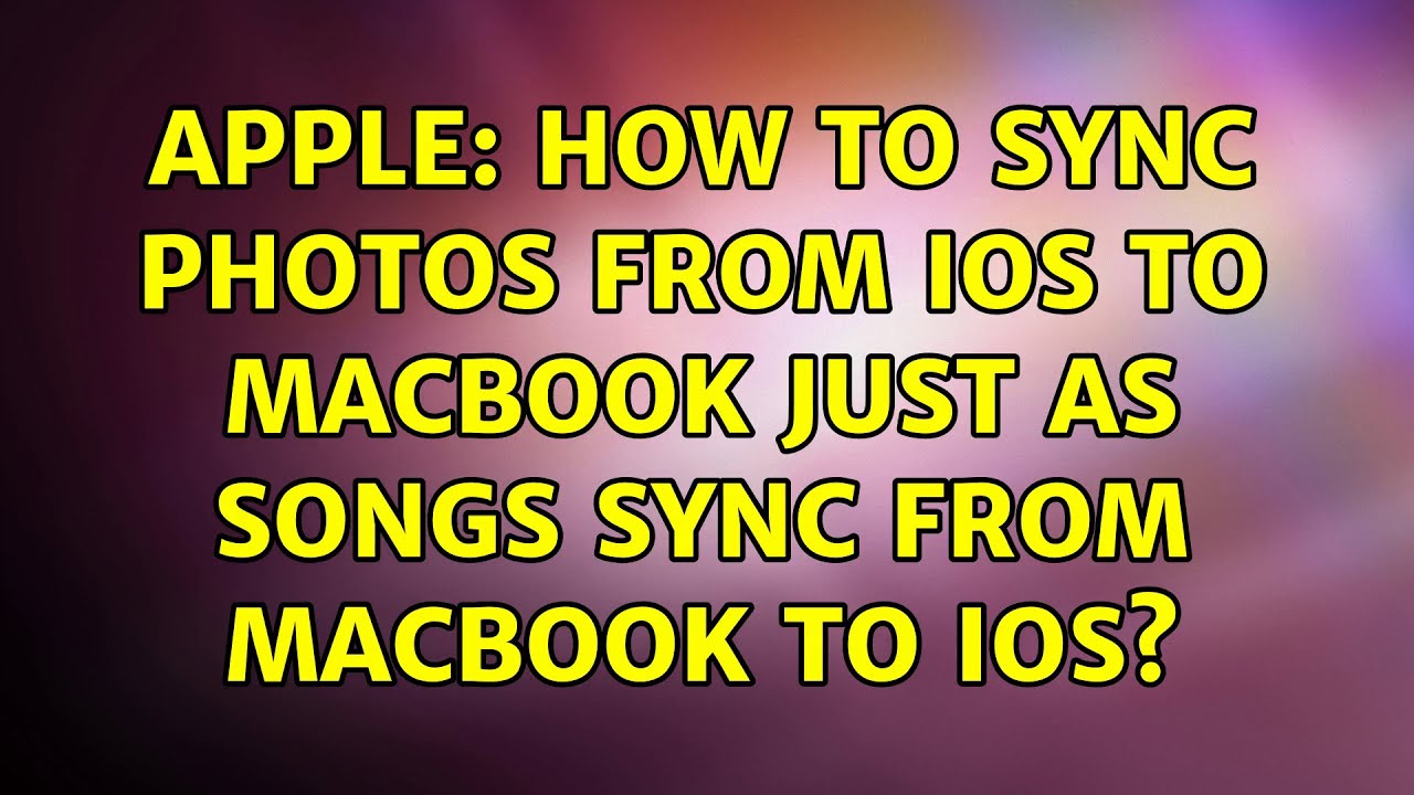 Apple How To Sync Photos From IOS To MacBook Just As Songs Sync From apple-how-to-sync-photos-from-ios-to-macbook-just-as-songs-sync-from