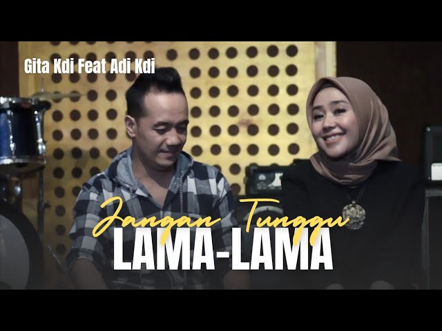 JANGAN TUNGGU LAMA-LAMA - COVER BY GITA KDI FEAT ADI KDI class=