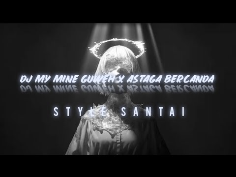 DJ MY MINE GUWEH X ASTAGA BERCANDA REMIX STYLE SLOW SANTAI