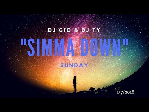 "SIMMA DOWN SUNDAY" --- {DJ GIO & DJ TY} -- 1/07/2018