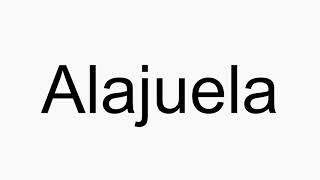 How to pronounce Alajuela
